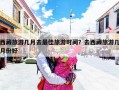 西藏旅游几月去最佳旅游时间？去西藏旅游几月份好