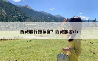 西藏旅行推荐官？西藏旅游rb