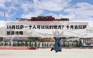 10月拉萨一个人可以玩的地方？十月去拉萨旅游攻略