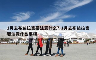 1月去布达拉宫要注意什么？1月去布达拉宫要注意什么事项