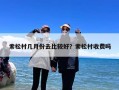 索松村几月份去比较好？索松村收费吗