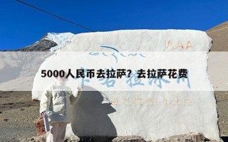 5000人民币去拉萨？去拉萨花费