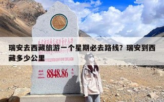 瑞安去西藏旅游一个星期必去路线？瑞安到西藏多少公里