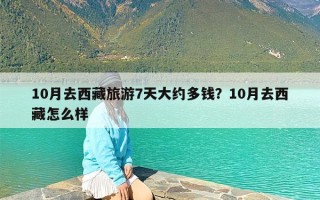 10月去西藏旅游7天大约多钱？10月去西藏怎么样