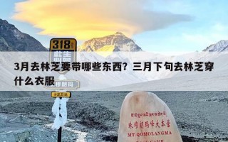 3月去林芝要带哪些东西？三月下旬去林芝穿什么衣服