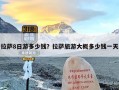 拉萨8日游多少钱？拉萨旅游大概多少钱一天