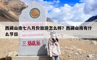 西藏山南七八月份旅游怎么样？西藏山南有什么节日