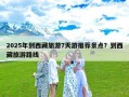 2025年到西藏旅游7天游推荐景点？到西藏旅游路线