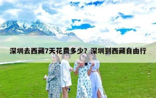 深圳去西藏7天花费多少？深圳到西藏自由行