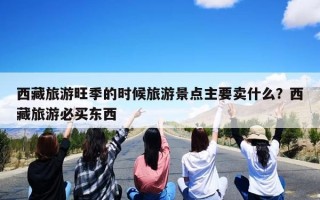 西藏旅游旺季的时候旅游景点主要卖什么？西藏旅游必买东西