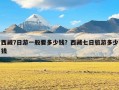 西藏7日游一般要多少钱？西藏七日旅游多少钱