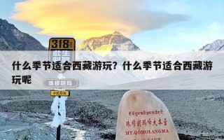 什么季节适合西藏游玩？什么季节适合西藏游玩呢