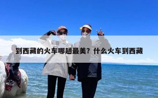 到西藏的火车哪趟最美？什么火车到西藏