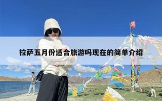 拉萨五月份适合旅游吗现在的简单介绍