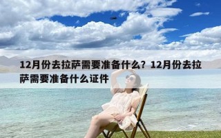 12月份去拉萨需要准备什么？12月份去拉萨需要准备什么证件