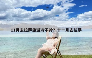 11月去拉萨旅游冷不冷？十一月去拉萨