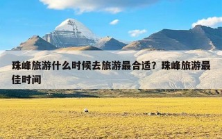 珠峰旅游什么时候去旅游最合适？珠峰旅游最佳时间