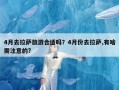 4月去拉萨旅游合适吗？4月份去拉萨,有啥需注意的?