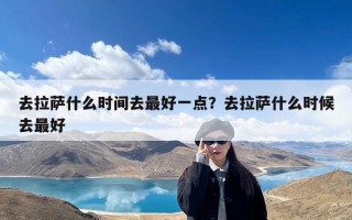 去拉萨什么时间去最好一点？去拉萨什么时候去最好