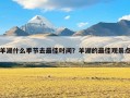 羊湖什么季节去最佳时间？羊湖的最佳观景点