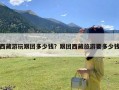 西藏游玩跟团多少钱？跟团西藏旅游要多少钱