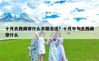 十月去西藏穿什么衣服合适？十月中旬去西藏穿什么