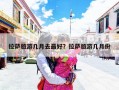 拉萨旅游几月去最好？拉萨旅游几月份