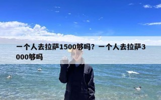 一个人去拉萨1500够吗？一个人去拉萨3000够吗