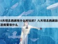 8月初去西藏有什么好玩的？八月初去西藏旅游需要带什么