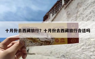 十月份去西藏旅行？十月份去西藏旅行合适吗