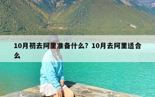 10月初去阿里准备什么？10月去阿里适合么