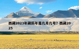 西藏2023年藏历年是几月几号？西藏2025