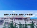 西藏几月去最好？西藏几月去最好?