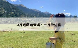 3月进藏晴天吗？三月份进藏