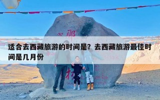 适合去西藏旅游的时间是？去西藏旅游最佳时间是几月份