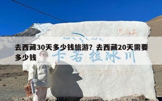 去西藏30天多少钱旅游？去西藏20天需要多少钱