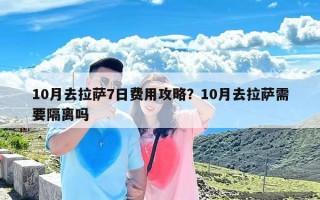 10月去拉萨7日费用攻略？10月去拉萨需要隔离吗