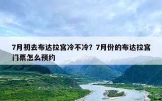 7月初去布达拉宫冷不冷？7月份的布达拉宫门票怎么预约
