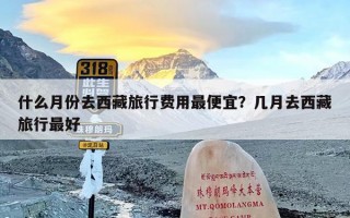 什么月份去西藏旅行费用最便宜？几月去西藏旅行最好