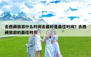 去西藏旅游什么时间去最好是最佳时间？去西藏旅游的最佳时节