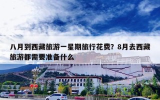 八月到西藏旅游一星期旅行花费？8月去西藏旅游都需要准备什么