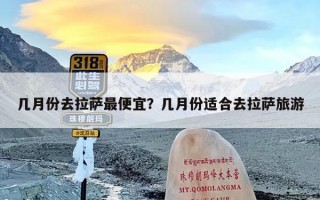 几月份去拉萨最便宜？几月份适合去拉萨旅游