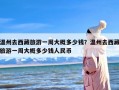 温州去西藏旅游一周大概多少钱？温州去西藏旅游一周大概多少钱人民币