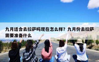 九月适合去拉萨吗现在怎么样？九月份去拉萨需要准备什么