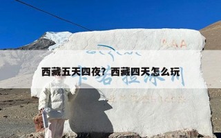 西藏五天四夜？西藏四天怎么玩