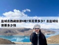 盐城去西藏旅游6晚7天花费多少？去盐城玩需要多少钱