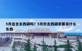 5月适合去西藏吗？5月份去西藏需要带什么东西