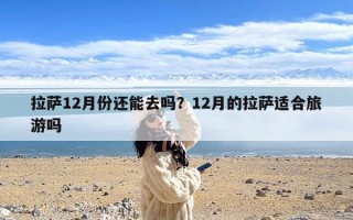 拉萨12月份还能去吗？12月的拉萨适合旅游吗