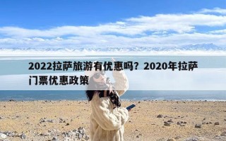 2022拉萨旅游有优惠吗？2020年拉萨门票优惠政策