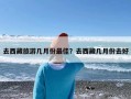 去西藏旅游几月份最佳？去西藏几月份去好